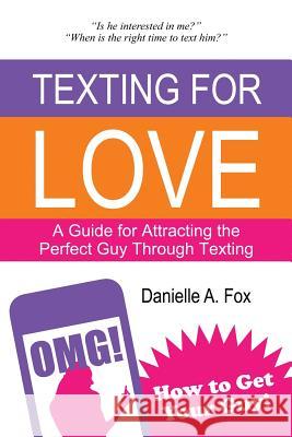 Texting For Love - A Guide for Attracting the Perfect Guy Through Texting Fox, Danielle a. 9781495404504 Createspace - książka