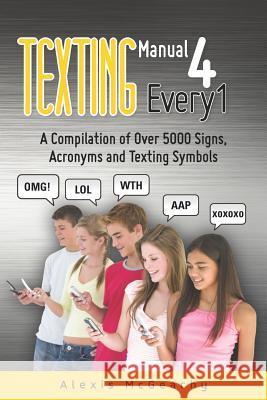 Texting Manual 4 Every1: A compilation of over 5000 Signs, acronyms and texting symbols McGeachy, Alexis 9781467999465 Createspace - książka