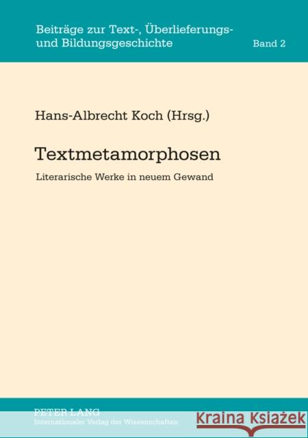 Textmetamorphosen: Literarische Werke in Neuem Gewand Koch, Hans-Albrecht 9783631632772 Lang, Peter, Gmbh, Internationaler Verlag Der - książka