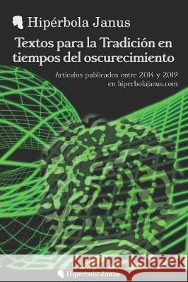 Textos para la Tradición en tiempos del oscurecimiento: Artículos publicados entre 2014 y 2019 en hiperbolajanus.com Fernandez Fernandez, Angel 9781711806747 Independently Published - książka