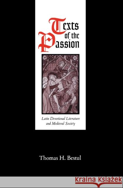 Texts of the Passion: Latin Devotional Literature and Medieval Society Thomas H. Bestul 9780812233766 University of Pennsylvania Press - książka