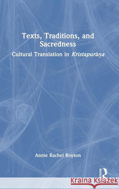 Texts, Traditions, and Sacredness: Cultural Translation in Kristapurāṇa Royson, Annie Rachel 9780367641580 Taylor & Francis Ltd - książka