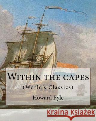 texts Within the capes, By Howard Pyle (World's Classics): Howard Pyle (March 5, 1853 - November 9, 1911) was an American illustrator and author, prim Pyle, Howard 9781536913170 Createspace Independent Publishing Platform - książka