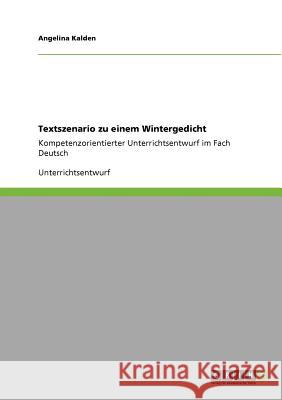 Textszenario zu einem Wintergedicht: Kompetenzorientierter Unterrichtsentwurf im Fach Deutsch Kalden, Angelina 9783640892211 Grin Verlag - książka