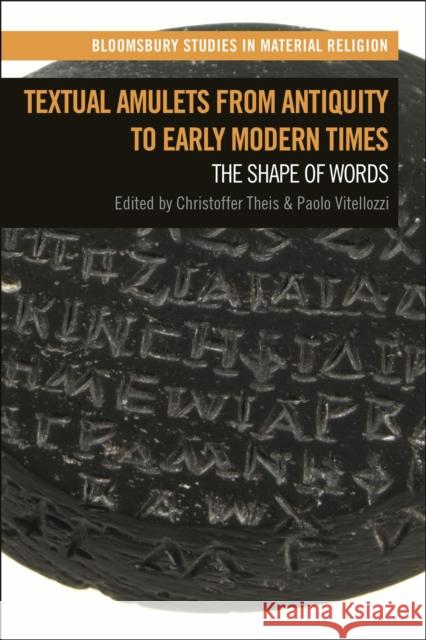 Textual Amulets from Antiquity to Early Modern Times: The Shape of Words Christoffer Theis Amy Whitehead Paolo Vitellozzi 9781350254534 Bloomsbury Academic - książka