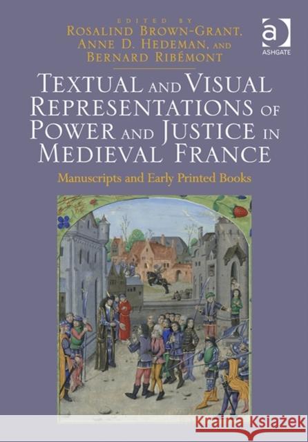 Textual and Visual Representations of Power and Justice in Medieval France: Manuscripts and Early Printed Books Anne D. Hedeman Professor Bernard Ribemont Rosalind Brown-Grant 9781472415707 Ashgate Publishing Limited - książka