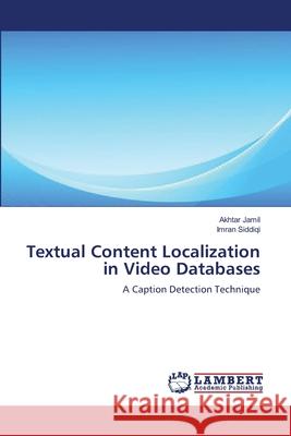 Textual Content Localization in Video Databases Jamil, Akhtar 9783848402878 LAP Lambert Academic Publishing - książka