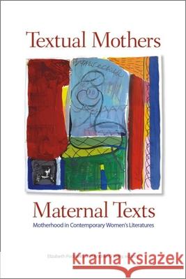 Textual Mothers/Maternal Texts: Motherhood in Contemporary Women's Literatures Elizabeth Podnieks Andrea O'Reilly 9781554581801 Wilfrid Laurier University Press - książka