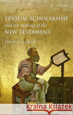Textual Scholarship and the Making of the New Testament: The Lyell Lectures, Oxford David C Parker 9780199657810  - książka