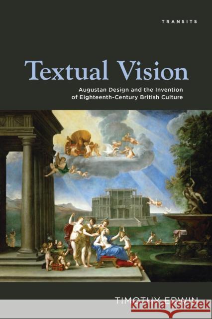 Textual Vision: Augustan Design and the Invention of Eighteenth-Century British Culture Timothy Erwin 9781611486650 Bucknell University Press - książka