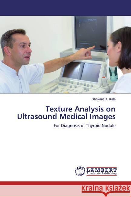 Texture Analysis on Ultrasound Medical Images : For Diagnosis of Thyroid Nodule Kale, Shrikant D. 9786200007278 LAP Lambert Academic Publishing - książka