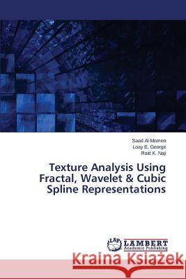 Texture Analysis Using Fractal, Wavelet & Cubic Spline Representations Naji Raid K.                             George Loay E.                           Al-Momen Saad 9783659748974 LAP Lambert Academic Publishing - książka