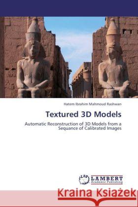 Textured 3D Models : Automatic Reconstruction of 3D Models from a Sequance of Calibrated Images Ibrahim Mahmoud Rashwan, Hatem 9783846545676 LAP Lambert Academic Publishing - książka