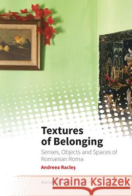 Textures of Belonging: Senses, Objects and Spaces of Romanian Roma Andreea Racleş 9781800731370 Berghahn Books - książka