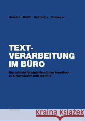 Textverarbeitung Im Büro: Ein Entscheidungsorientiertes Handbuch Zu Organisation Und Technik Grochla, Erwin 9783528084554 Vieweg+teubner Verlag - książka