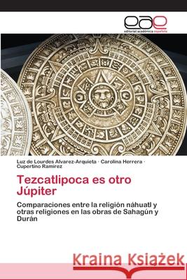 Tezcatlipoca es otro Júpiter Alvarez-Arquieta, Luz de Lourdes 9786202101868 Editorial Académica Española - książka