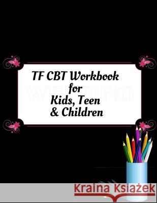 TF CBT Workbook for Kids, Teen and Children: Your Guide to Free From Frightening, Obsessive or Compulsive Behavior, Help Children Overcome Anxiety, Fe Yuniey Publication 9781657459656 Independently Published - książka