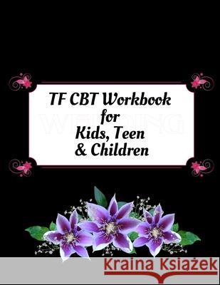 TF CBT Workbook for Kids, Teen and Children: Your Guide to Free From Frightening, Obsessive or Compulsive Behavior, Help Children Overcome Anxiety, Fe Yuniey Publication 9781657459731 Independently Published - książka