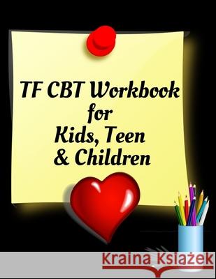 TF CBT Workbook for Kids, Teen and Children: Your Guide to Free From Frightening, Obsessive or Compulsive Behavior, Help Children Overcome Anxiety, Fe Yuniey Publication 9781657901247 Independently Published - książka