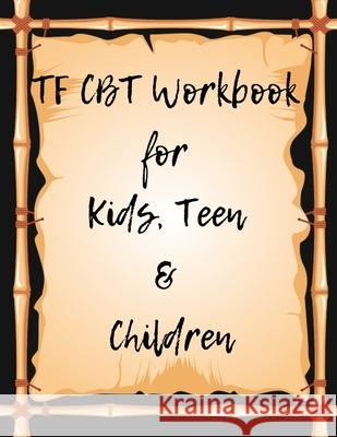 TF CBT Workbook for Kids, Teen and Children: Your Guide to Free From Frightening, Obsessive or Compulsive Behavior, Help Children Overcome Anxiety, Fe Yuniey Publication 9781707935147 Independently Published - książka