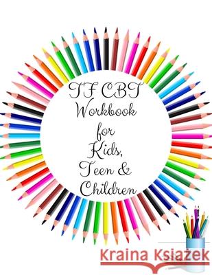 TF CBT Workbook for Kids, Teen and Children: Your Guide to Free From Frightening, Obsessive or Compulsive Behavior, Help Children Overcome Anxiety, Fe Yuniey Publication 9781707937301 Independently Published - książka