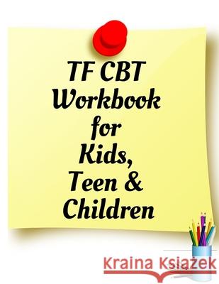 TF CBT Workbook for Kids, Teen and Children: Your Guide to Free From Frightening, Obsessive or Compulsive Behavior, Help Children Overcome Anxiety, Fe Yuniey Publication 9781707937431 Independently Published - książka