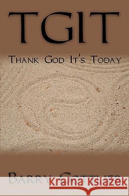 Tgit: Thank God It's Today Barry Gottlieb 9781439210000 Booksurge Publishing - książka