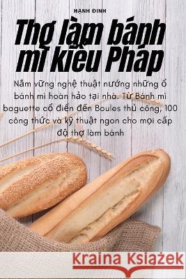 Thợ lam banh mi kiểu Phap Hạnh Đinh   9781783573523 Hạnh Đinh - książka