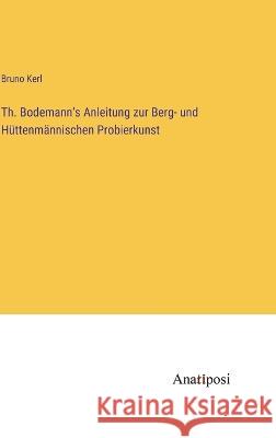 Th. Bodemann's Anleitung zur Berg- und Huttenmannischen Probierkunst Bruno Kerl   9783382012250 Anatiposi Verlag - książka