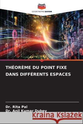 Th?or?me Du Point Fixe Dans Diff?rents Espaces Rita Pal Anil Kumar Dubey 9786207778805 Editions Notre Savoir - książka