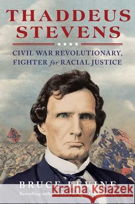 Thaddeus Stevens: Civil War Revolutionary, Fighter for Racial Justice Levine, Bruce 9781476793375 Simon & Schuster - książka