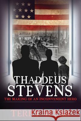 Thaddeus Stevens: The Making of an Inconvenient Hero Webb, Terry 9781941746110 Drawbaugh Publishing Group - książka