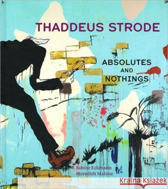 Thaddeus Strode: Absolutes and Nothings Sabine Eckmann Meredith Malone Benjamin Weissman 9780936316246 Mildred Lane Kemper Art Museum - książka