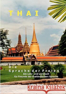 THAI - Die Sprache der Freien: Ein Lehr- und Lernbuch für Freunde der thailändischen Sprache Lothar Meyer 9783833492778 Books on Demand - książka