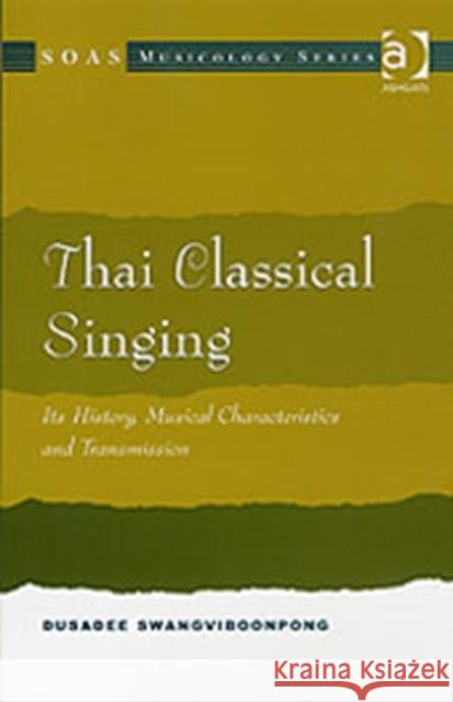 Thai Classical Singing: Its History, Musical Characteristics and Transmission Swangviboonpong, Dusadee 9780754607908 Ashgate Publishing Limited - książka