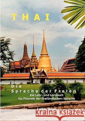 THAI - Die Sprache der Freien: Ein Lehr- und Lernbuch für Freunde der thailändischen Sprache Lothar Meyer 9783833492778 Books on Demand - książka
