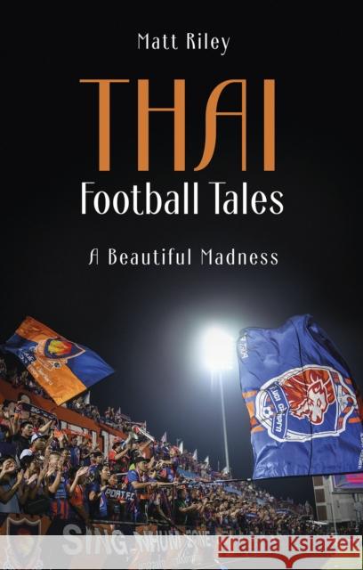 Thai Football Tales: A Beautiful Madness Matt Riley 9781801504980 Pitch Publishing Ltd - książka