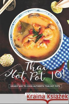 Thai Hot Pot 101: Easiest Way to Cook Authentic Thai Hot Pots Stephanie Sharp 9781797015392 Independently Published - książka