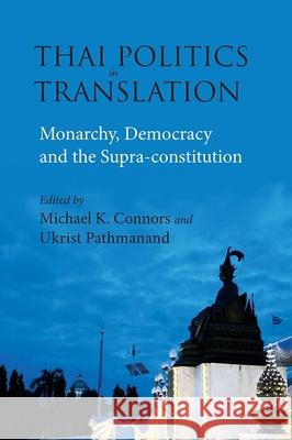 Thai Politics in Translation: Monarchy, Democracy and the Supra-Constitution Michael Kelly Connors Ukrist Pathmanand 9788776942847 Nordic Institute of Asian Studies - książka