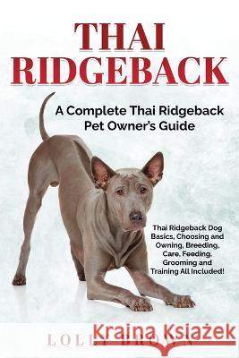 Thai Ridgeback: A Complete Thai Ridgeback Pet Owner\'s Guide Lolly Brown 9781957367477 Nrb Publishing - książka