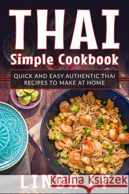 Thai Simple Cookbook: Quick and Easy Authentic Thai Recipes to Make at Home Linda Ly 9781726413862 Createspace Independent Publishing Platform - książka