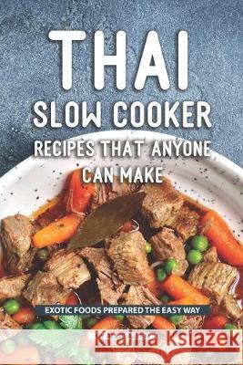 Thai Slow Cooker Recipes that Anyone Can Make: Exotic Foods Prepared the Easy Way Allie Allen 9781691565894 Independently Published - książka