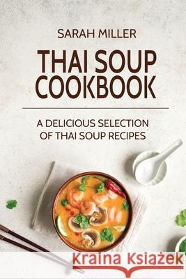 Thai Soup Cookbook: A Delicious Selection of Thai Soup Recipes Sarah Miller 9781801491068 17 Books Publishing - książka