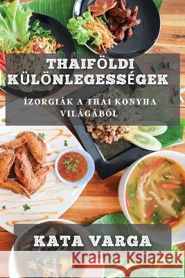 Thaifoeldi Kuloenlegessegek: Izorgiak a Thai Konyha Vilagabol Kata Varga   9781835195482 Kata Varga - książka