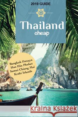 Thailand Cheap: The Alternative Guide Budget Travel in Bangkok, Chiang Mai, Phuket, Samui, Pattaya, Hua Hin, Krabi, and Surrounding Ar Collective of Authors 9781731595478 Independently Published - książka