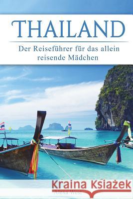 Thailand: Der Reiseführer für das allein reisende Mädchen West, Alexa 9781721062461 Createspace Independent Publishing Platform - książka