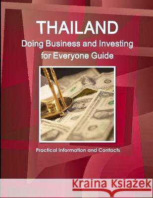 Thailand: Doing Business and Investing for Everyone Guide - Practical Information and Contacts Inc Ibp   9781438773469 Int'l Business Publications, USA - książka