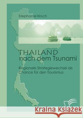 Thailand nach dem Tsunami: Regionale Strategiewechsel als Chance für den Tourismus Hirsch, Stephanie 9783836661430 Diplomica Verlag Gmbh - książka