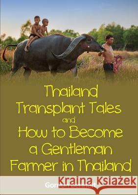 Thailand Transplant Tales and How to Become a Gentleman Farmer in Thailand Gordon Bennett 9781326537678 Lulu.com - książka