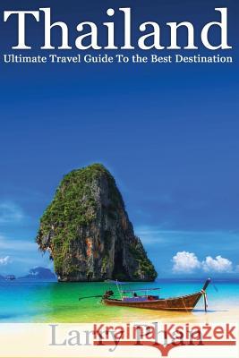 Thailand: Ultimate Travel Guide to The Best Destination. Easy to read with stunning graphics. All you need to know to get the be Phan, Larry 9781506194011 Createspace - książka